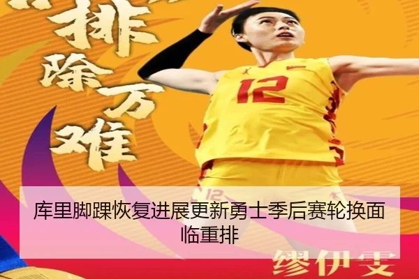 库里脚踝恢复进展更新勇士季后赛轮换面临重排